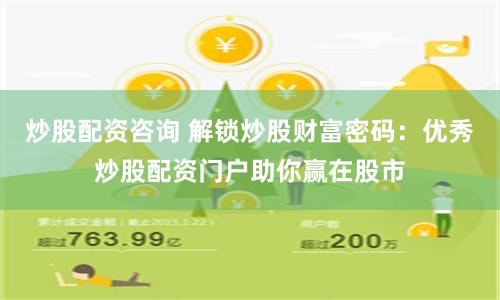 炒股配资咨询 解锁炒股财富密码：优秀炒股配资门户助你赢在股市