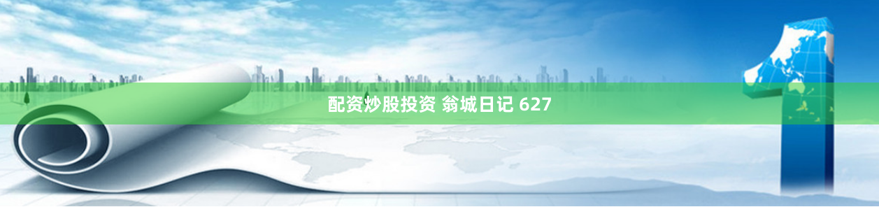 配资炒股投资 翁城日记 627