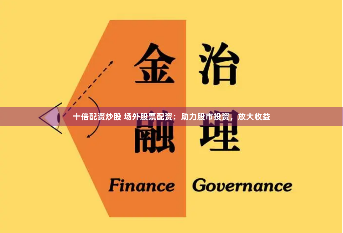 十倍配资炒股 场外股票配资：助力股市投资，放大收益