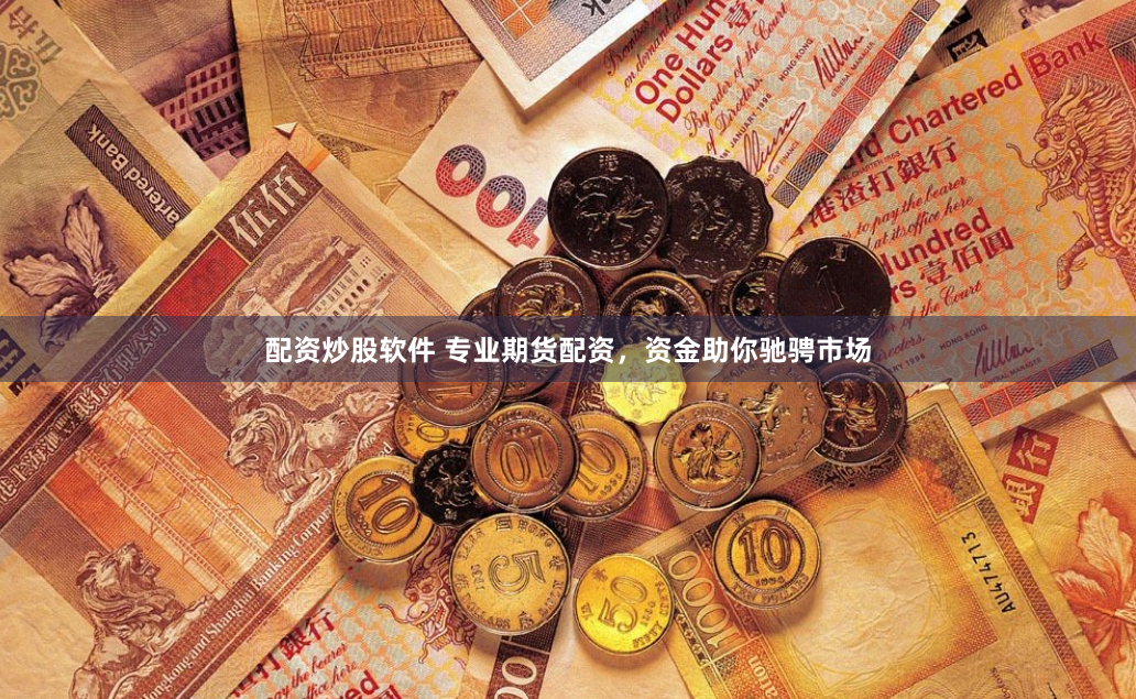 配资炒股软件 专业期货配资，资金助你驰骋市场