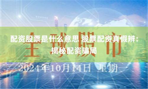 配资股票是什么意思 股票配资真假辨：揭秘配资骗局