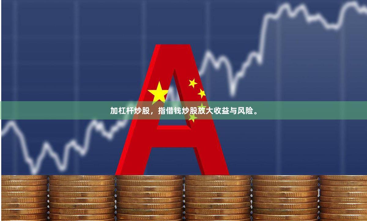 加杠杆炒股，指借钱炒股放大收益与风险。