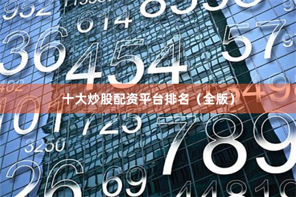 十大炒股配资平台排名（全版）