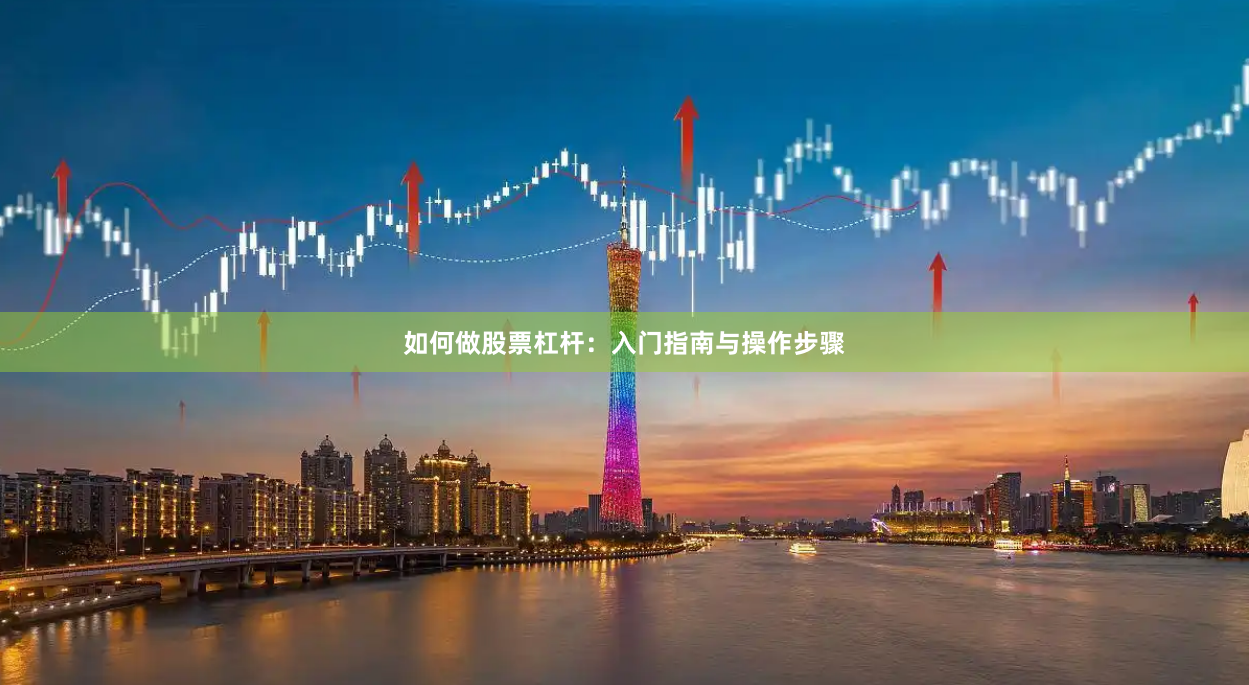 如何做股票杠杆：入门指南与操作步骤