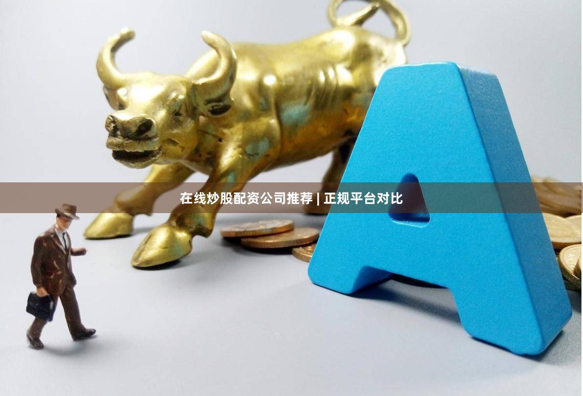 在线炒股配资公司推荐 | 正规平台对比