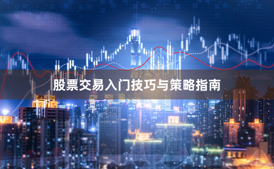 股票交易入门技巧与策略指南