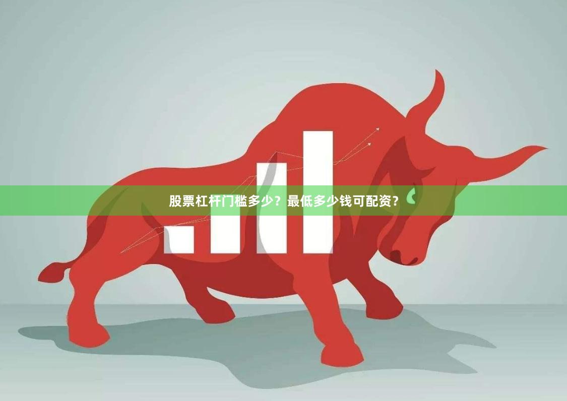 股票杠杆门槛多少？最低多少钱可配资？