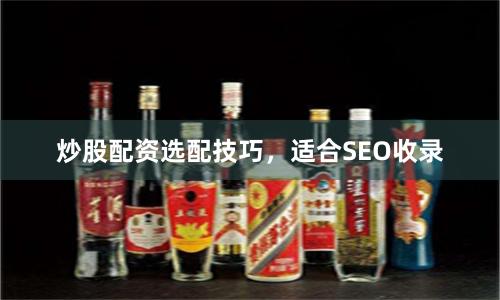 炒股配资选配技巧，适合SEO收录