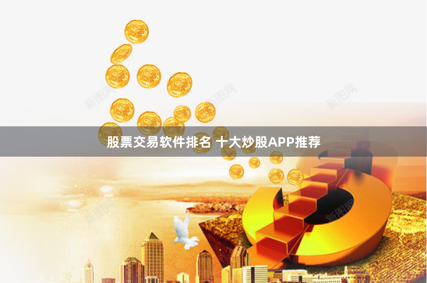 股票交易软件排名 十大炒股APP推荐
