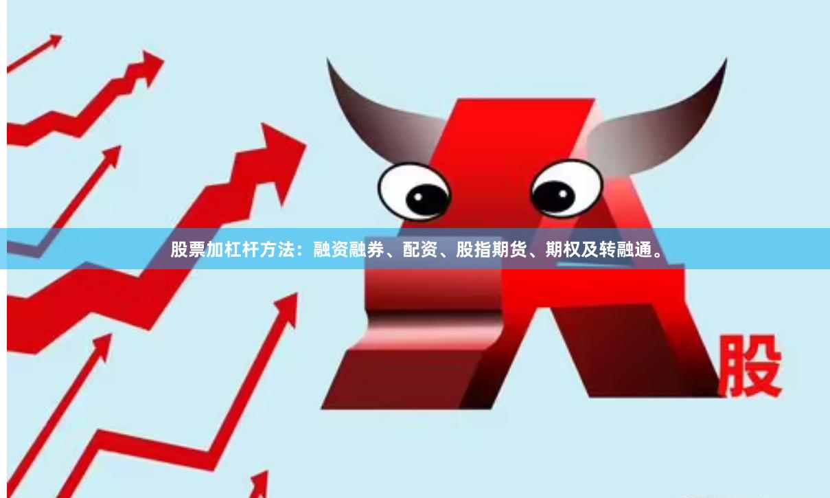 股票加杠杆方法：融资融券、配资、股指期货、期权及转融通。