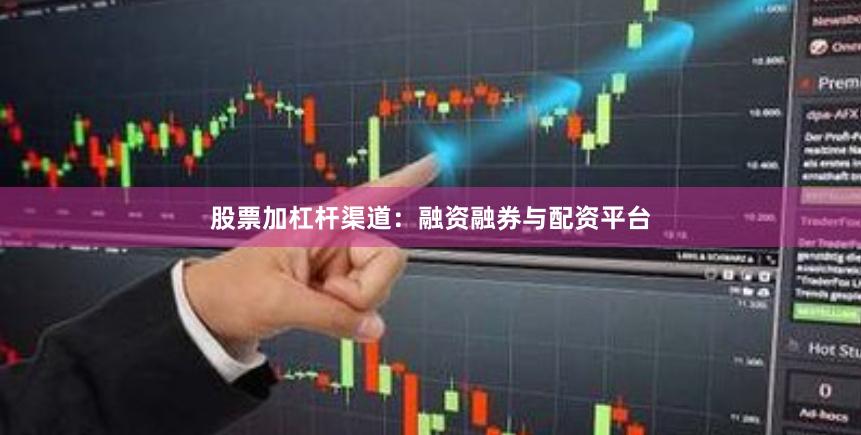 股票加杠杆渠道：融资融券与配资平台